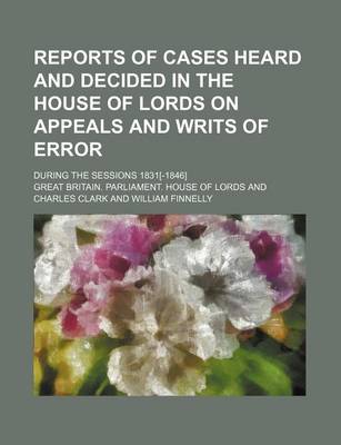 Book cover for Reports of Cases Heard and Decided in the House of Lords on Appeals and Writs of Error Volume 2; During the Sessions 1831[-1846]