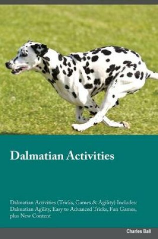 Cover of Dalmatian Activities Dalmatian Activities (Tricks, Games & Agility) Includes