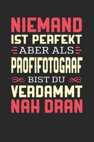 Cover of Niemand Ist Perfekt Aber ALS Profifotograf Bist Du Verdammt Nah Dran