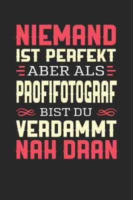 Book cover for Niemand Ist Perfekt Aber ALS Profifotograf Bist Du Verdammt Nah Dran