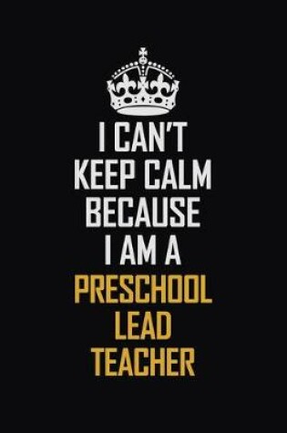 Cover of I Can't Keep Calm Because I Am A Preschool Lead Teacher