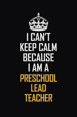 Book cover for I Can't Keep Calm Because I Am A Preschool Lead Teacher