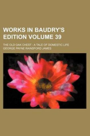 Cover of Works in Baudry's Edition Volume 39; The Old Oak Chest a Tale of Domestic Life