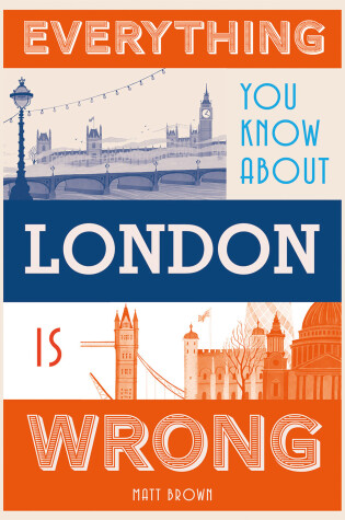 Cover of Everything You Know About London is Wrong