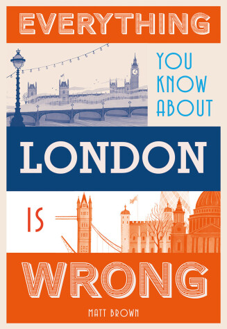 Book cover for Everything You Know About London is Wrong