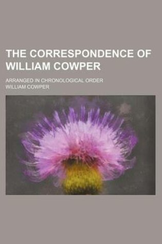 Cover of The Correspondence of William Cowper, Arranged in Chronological Order, with Annotations; Arranged in Chronological Order