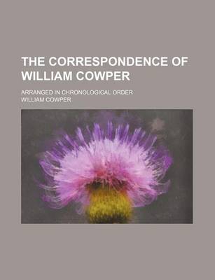 Book cover for The Correspondence of William Cowper, Arranged in Chronological Order, with Annotations; Arranged in Chronological Order