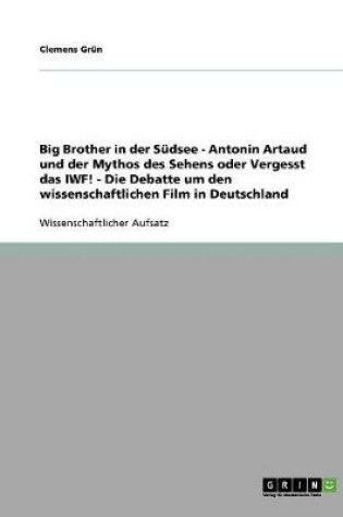 Cover of Big Brother in der Sudsee - Antonin Artaud und der Mythos des Sehens oder Vergesst das IWF! - Die Debatte um den wissenschaftlichen Film in Deutschland