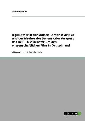 Book cover for Big Brother in der Sudsee - Antonin Artaud und der Mythos des Sehens oder Vergesst das IWF! - Die Debatte um den wissenschaftlichen Film in Deutschland