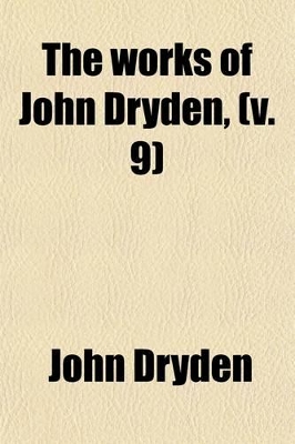 Book cover for The Works of John Dryden (Volume 9); Now First Collected