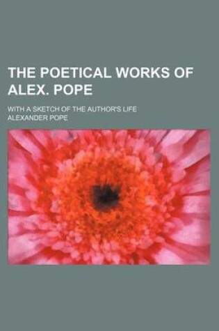 Cover of The Poetical Works of Alex. Pope; With a Sketch of the Author's Life