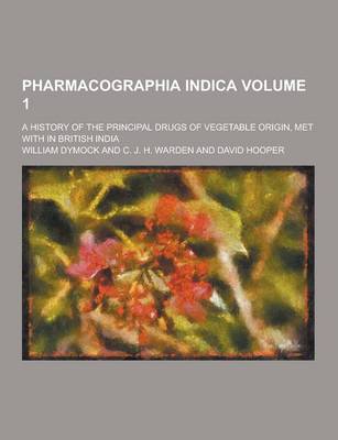 Book cover for Pharmacographia Indica; A History of the Principal Drugs of Vegetable Origin, Met with in British India Volume 1