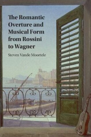 Cover of The Romantic Overture and Musical Form from Rossini to Wagner