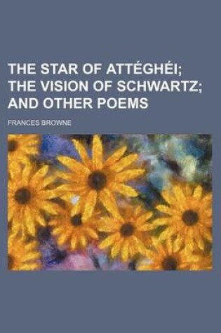 Cover of The Star of Atteghei; The Vision of Schwartz and Other Poems