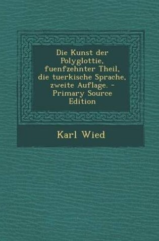 Cover of Die Kunst Der Polyglottie, Fuenfzehnter Theil, Die Tuerkische Sprache, Zweite Auflage. - Primary Source Edition