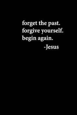 Book cover for Forget The Past Forgive Yourself Begin Again