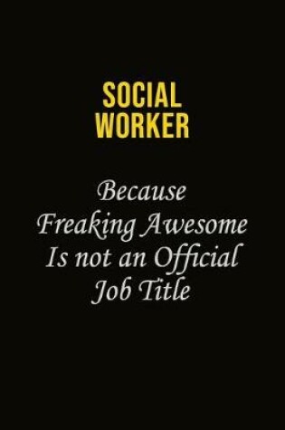Cover of Social worker Because Freaking Awesome Is Not An Official Job Title