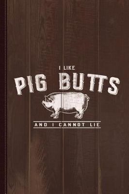 Book cover for I Like Pig Butts and I Cannot Lie Journal Notebook