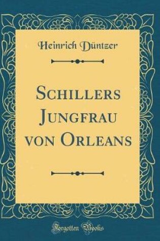 Cover of Schillers Jungfrau Von Orleans (Classic Reprint)