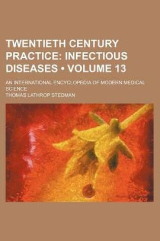 Cover of Twentieth Century Practice (Volume 13); Infectious Diseases. an International Encyclopedia of Modern Medical Science