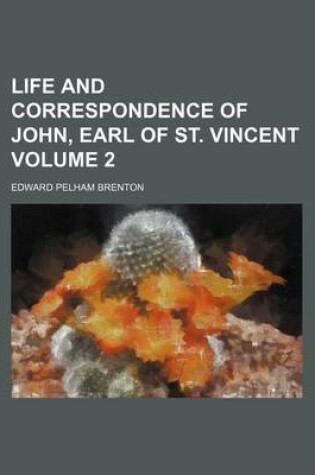 Cover of Life and Correspondence of John, Earl of St. Vincent Volume 2