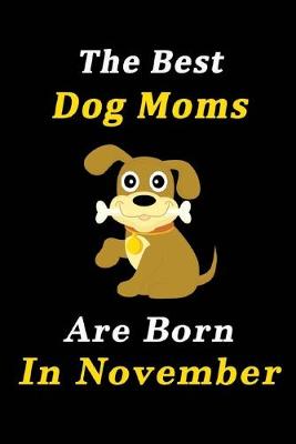 Book cover for The Best Dog Moms Are Born In November Journal / Notebook