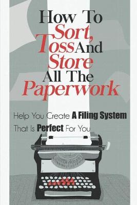 Cover of How To Sort, Toss, And Store All Paperwork