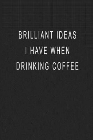 Cover of Brilliant Ideas I Have When Drinking Coffee