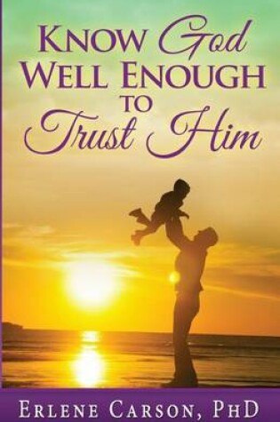 Cover of Know God Well Enough To Trust Him