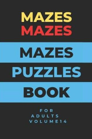 Cover of Mazes Mazes Mazes Puzzles Book For Adults - Volume 14