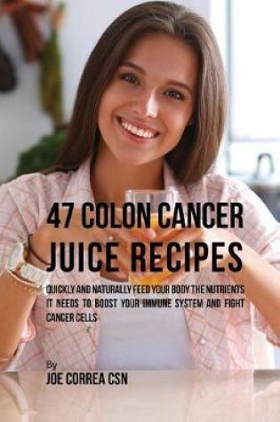 Cover of 47 Colon Cancer Juice Recipes