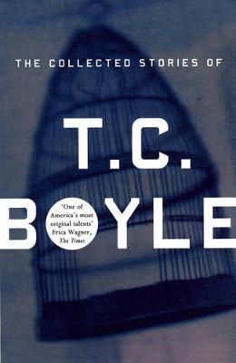 Book cover for The Collected Stories Of T.Coraghessan Boyle