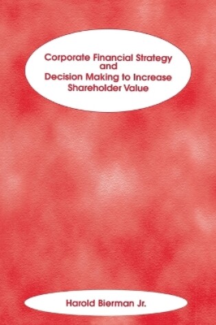 Cover of Corporate Financial Strategy and Decision Making to Increase Shareholder Value