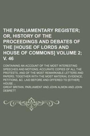 Cover of The Parliamentary Register Volume 2; V. 46; Or, History of the Proceedings and Debates of the [House of Lords and House of Commons]. Containing an Acc