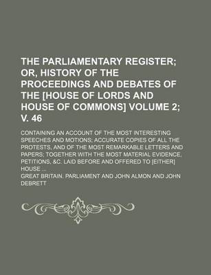 Book cover for The Parliamentary Register Volume 2; V. 46; Or, History of the Proceedings and Debates of the [House of Lords and House of Commons]. Containing an Acc