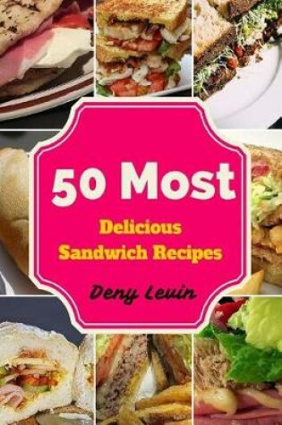 Cover of 50 Most Delicious Sandwich Recipes