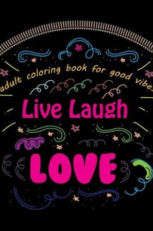 Cover of Adult Coloring Book for Good Vibes Live Laugh Love