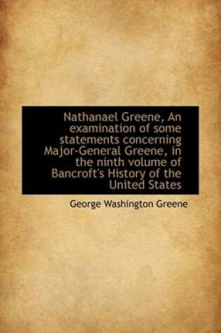 Cover of Nathanael Greene, an Examination of Some Statements Concerning Major-General Greene, in the Ninth Vo