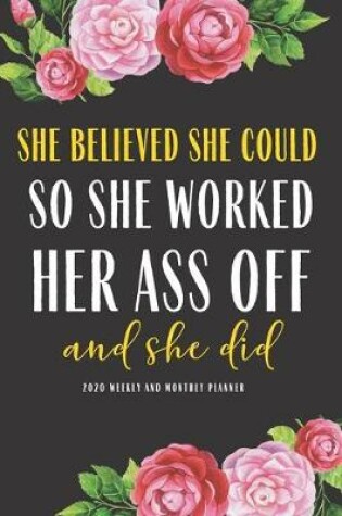 Cover of She Believed She Could So She Worked her Ass off And She did 2020 Weekly And Monthly Planner