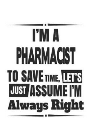 Cover of I'm A Pharmacist To Save Time, Let's Just Assume I'm Always Right