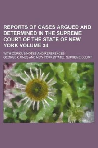 Cover of Reports of Cases Argued and Determined in the Supreme Court of the State of New York Volume 34; With Copious Notes and References