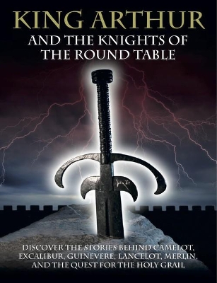 King Arthur and the Knights of the Round Table by Martin J Dougherty
