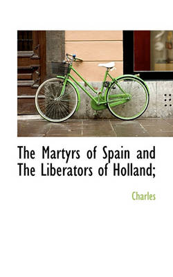 Book cover for The Martyrs of Spain and the Liberators of Holland;