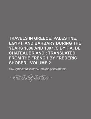 Book cover for Travels in Greece, Palestine, Egypt, and Barbary During the Years 1806 and 1807 -C by F.A. de Chateaubriand; Translated from the French by Frederic Sh