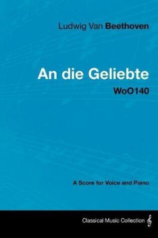 Cover of Ludwig Van Beethoven - An Die Geliebte - Woo140 - A Score for Voice and Piano