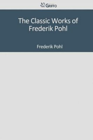 Cover of The Classic Works of Frederik Pohl