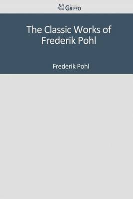 Book cover for The Classic Works of Frederik Pohl