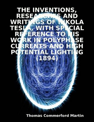 Book cover for THE Inventions, Researches and Writings of Nikola Tesla, with Special Reference to His Work in Polyphase Currents and High Potential Lighting (1894)