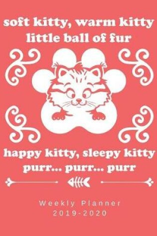 Cover of Soft Kitty, Warm Kitty Little Ball Of Fur Happy Kitty, Sleepy Kitty Purr...Purr...Purr Weekly Planner 2019-2020