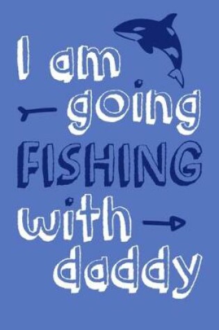 Cover of I Am Going Fishing With Daddy